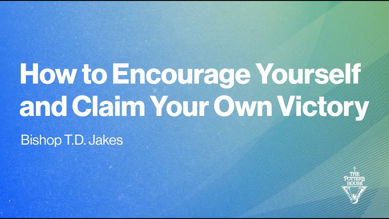 How to Encourage Yourself and Claim Your Own Victory | Bishop T.D. Jakes
