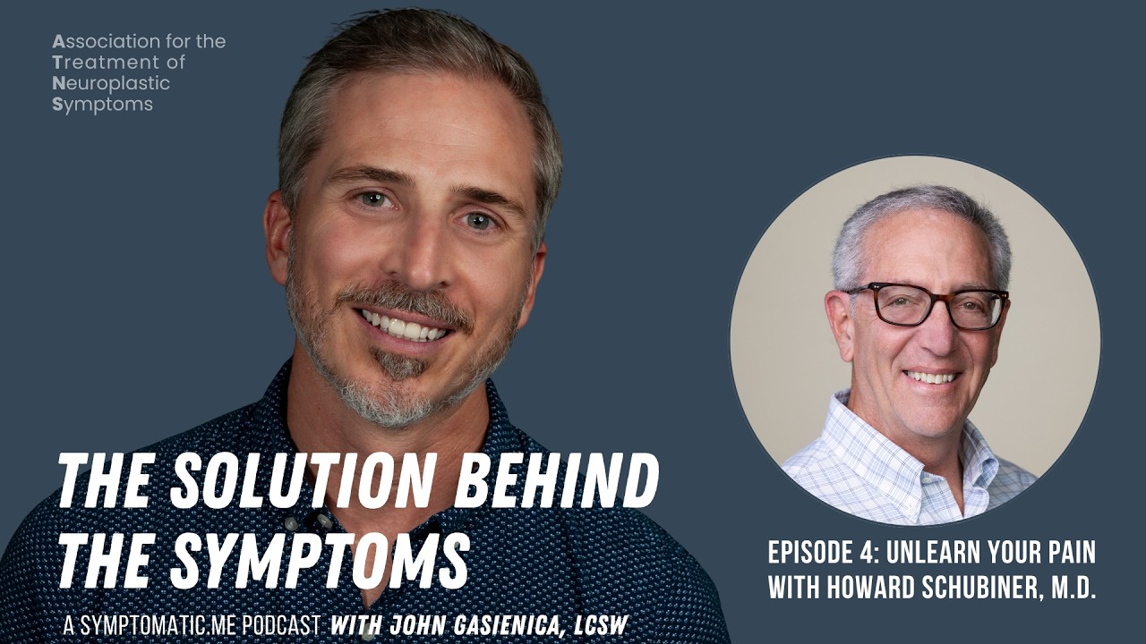 The Solution Behind the Symptoms: Unlearn Your Pain with Howard Schubiner, M.D.