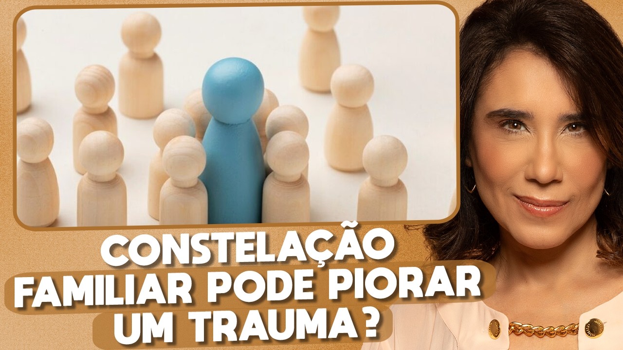 Constelação Familiar: Nem Todo Trauma Pode Ser Revivido | ANA BEATRIZ