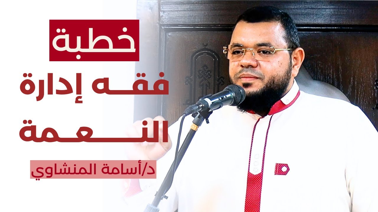 خطبة فقه إدارة النعمة - د/ أسامة المنشاوي