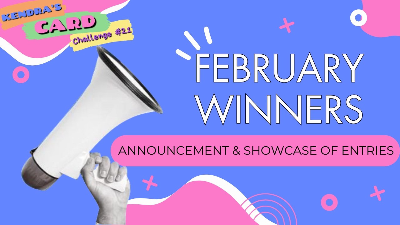 February Winners & Showcase of Entries for #KendrasCardChallenge21