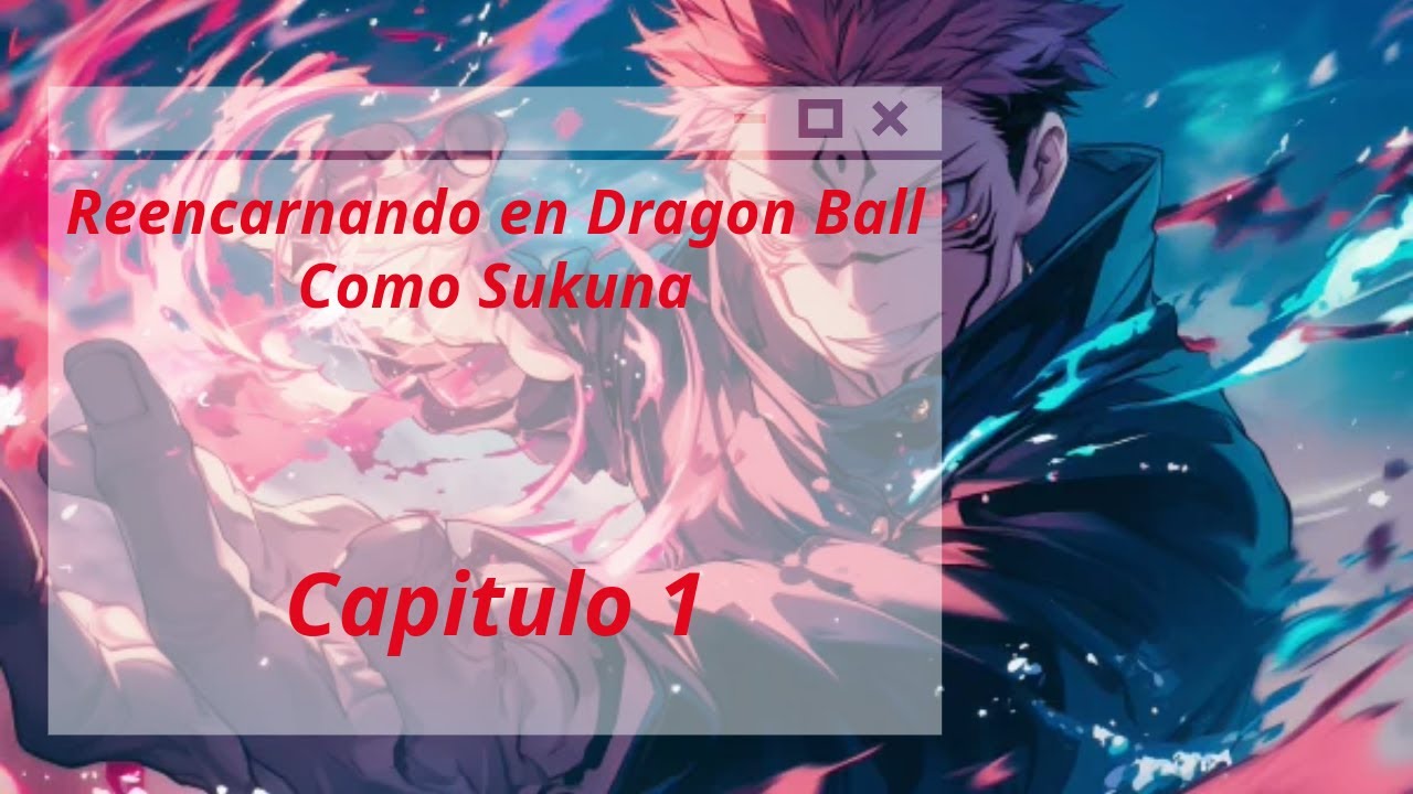 Reernarnando en Dragon Ball como Sukuna | Capitulo 1