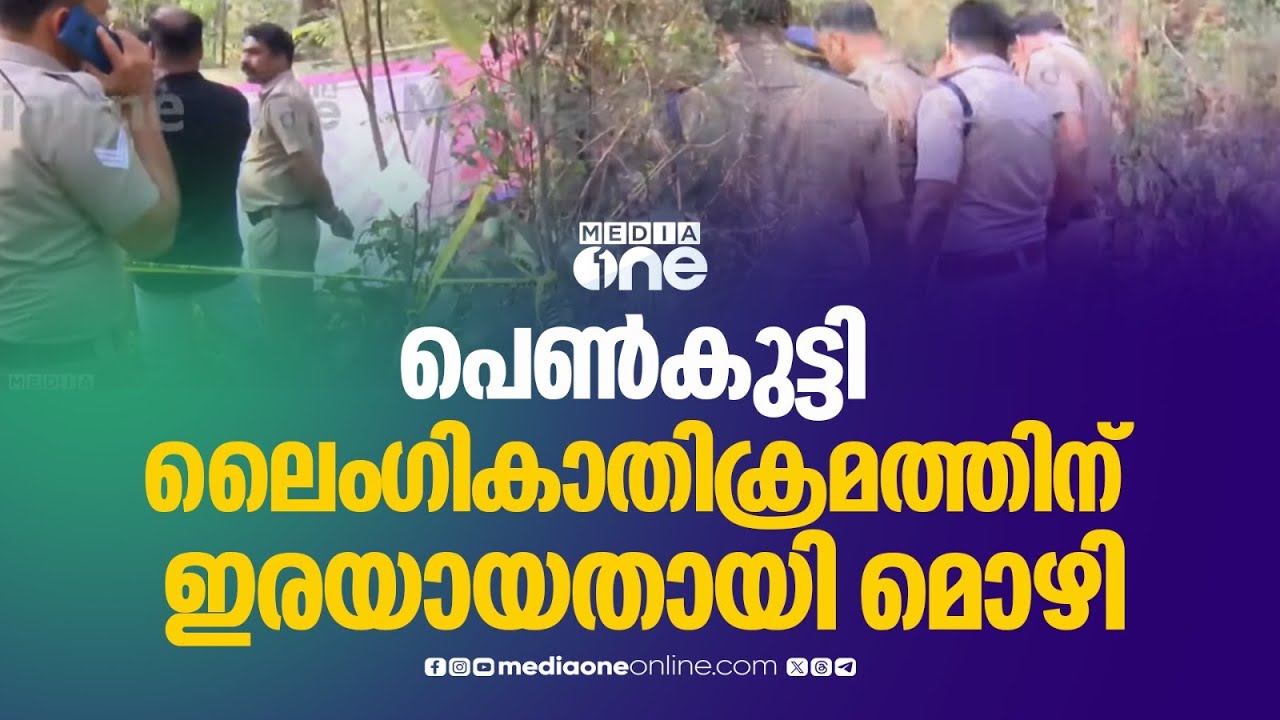 'പെൺകുട്ടിയുടെ അമ്മയുടെ ഫോണിലാണ് അവസാന കോൾ വന്നത്... പിന്നെ ആ ഫോൺ ഇതുവരെയും സ്വിച്ച്ഓഫാണ്'