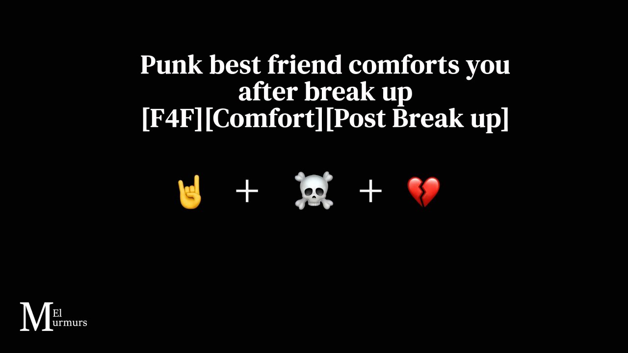 Punk best friend comforts you after break up[F4F][Comfort][Post Breakup]