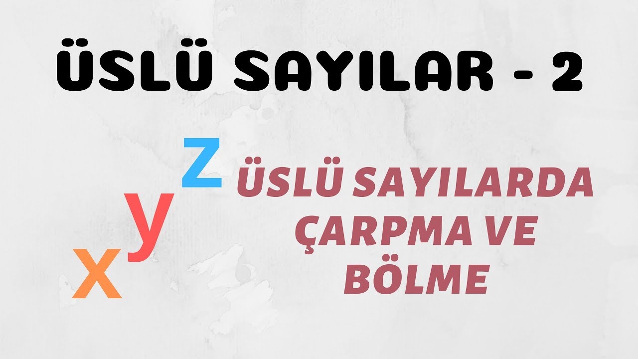 Üslü Sayılar - 2 (Üslü Sayılarda Çarpma ve Bölme)