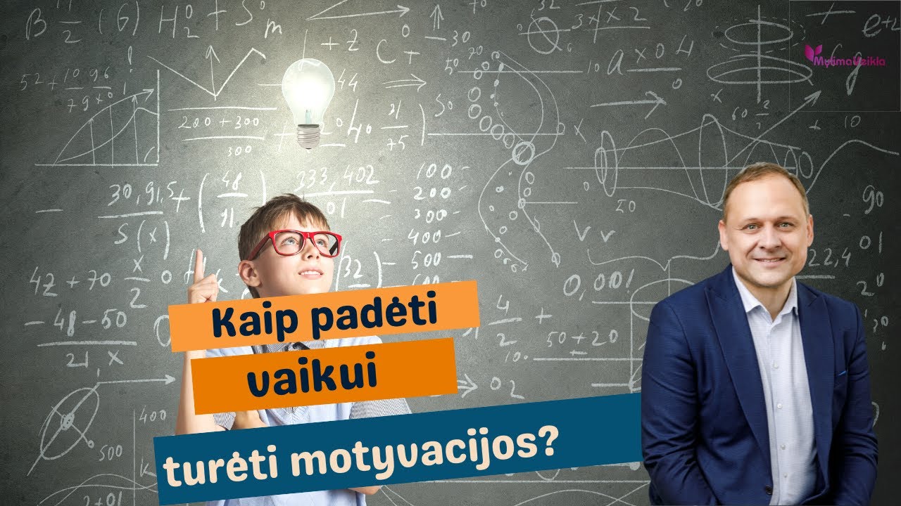 Kaip įgalinti vaiką  norėti mokytis, augti ir padėti atrasti jam motyvaciją?