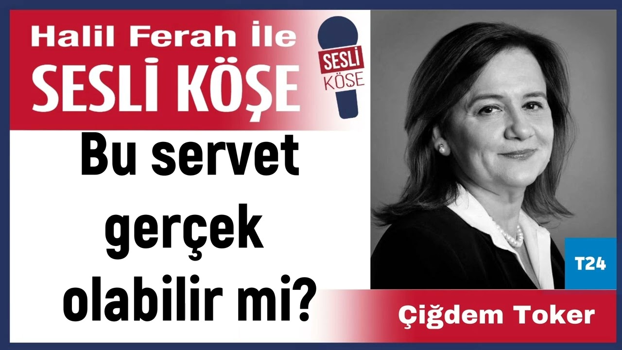 Çiğdem Toker: 'Bu servet gerçek olabilir mi?' 18/03/26 Halil Ferah ile Sesli Köşe