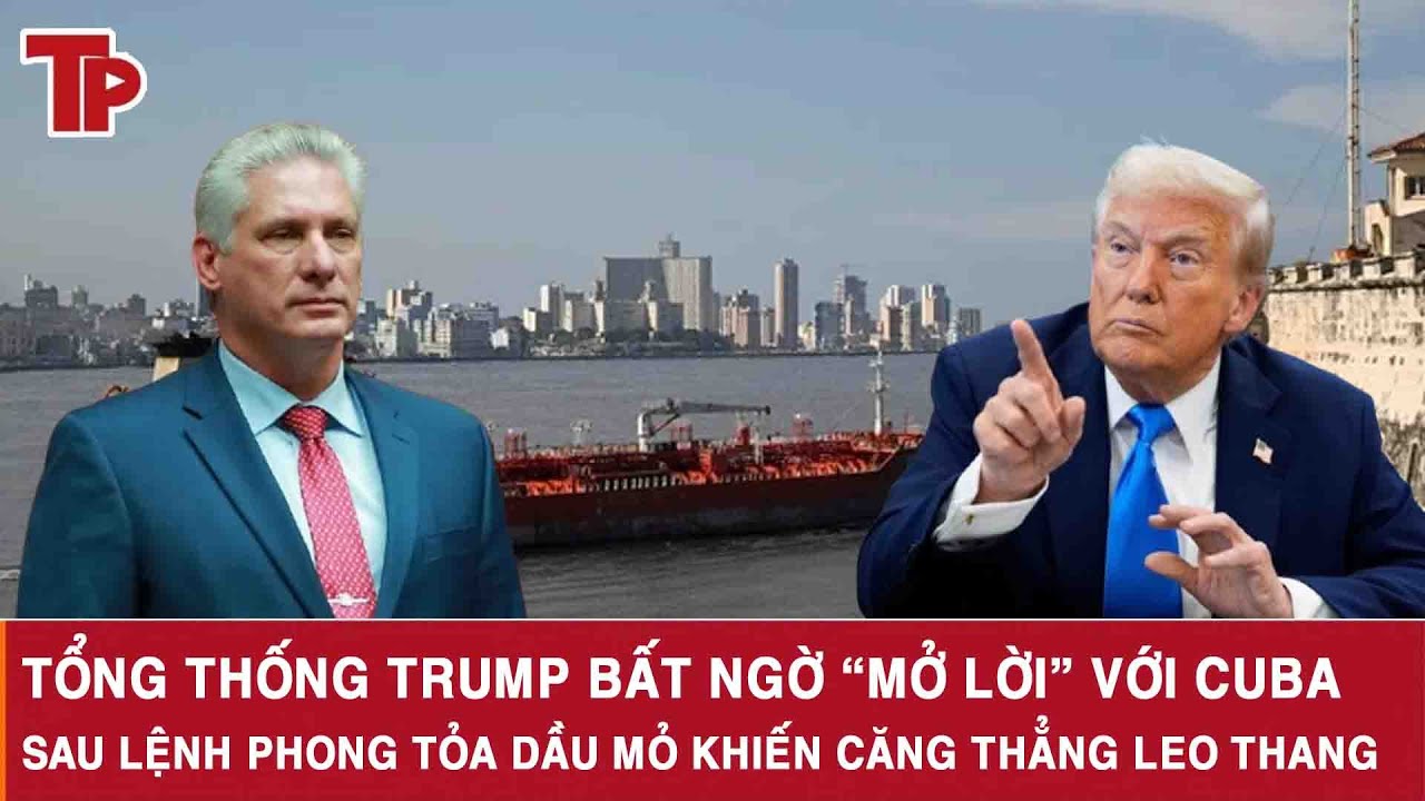 Tổng thống Trump bất ngờ “mở lời” với Cuba sau lệnh phong tỏa dầu mỏ khiến căng thẳng leo thang