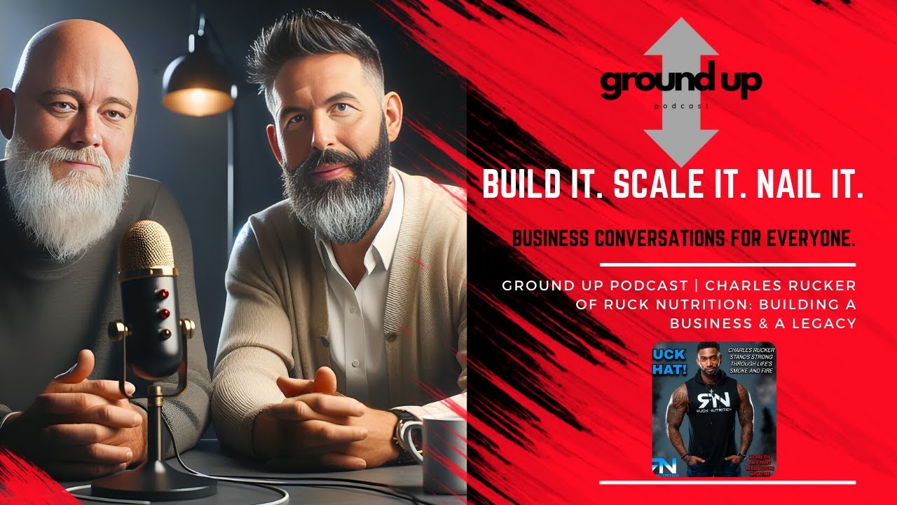 Ground Up Podcast | Charles Rucker of Ruck Nutrition: Building a Business & a Legacy