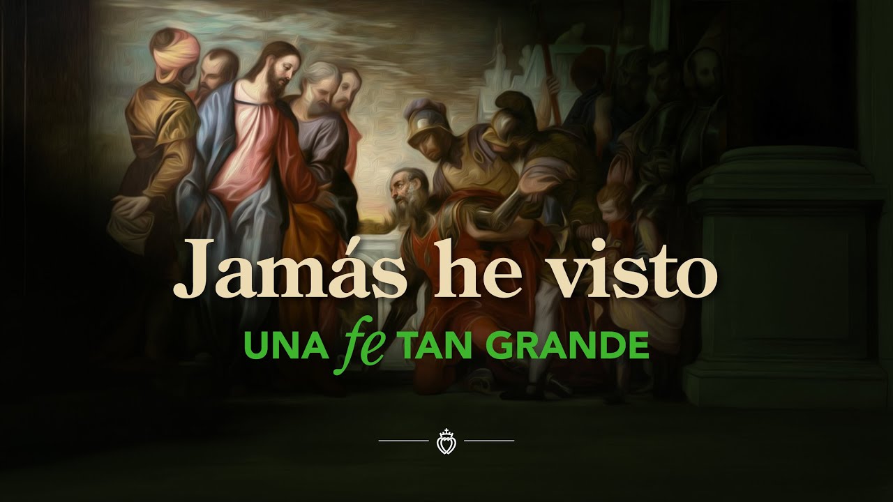 La fe que asombró a Cristo: No soy digno… una sola palabra bastará