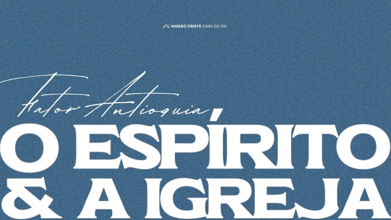 O ESPÍRITO E A IGREJA - FATOR ANTIOQUIA DIA 01
