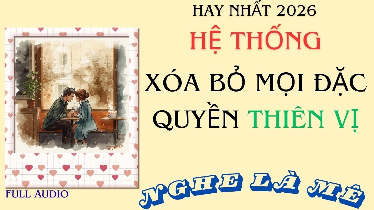 Full Audio || Hệ thống xóa bỏ mọi đặc quyền thiên vị- Khế Audio #truyenaudio #truyenfull   #audio