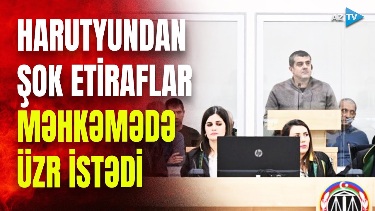 Arayik Harutyunyandan MƏHKƏMƏDƏ DƏHŞƏTLİ ETİRAFLAR: Gəncə terroruna görə üzr istədi
