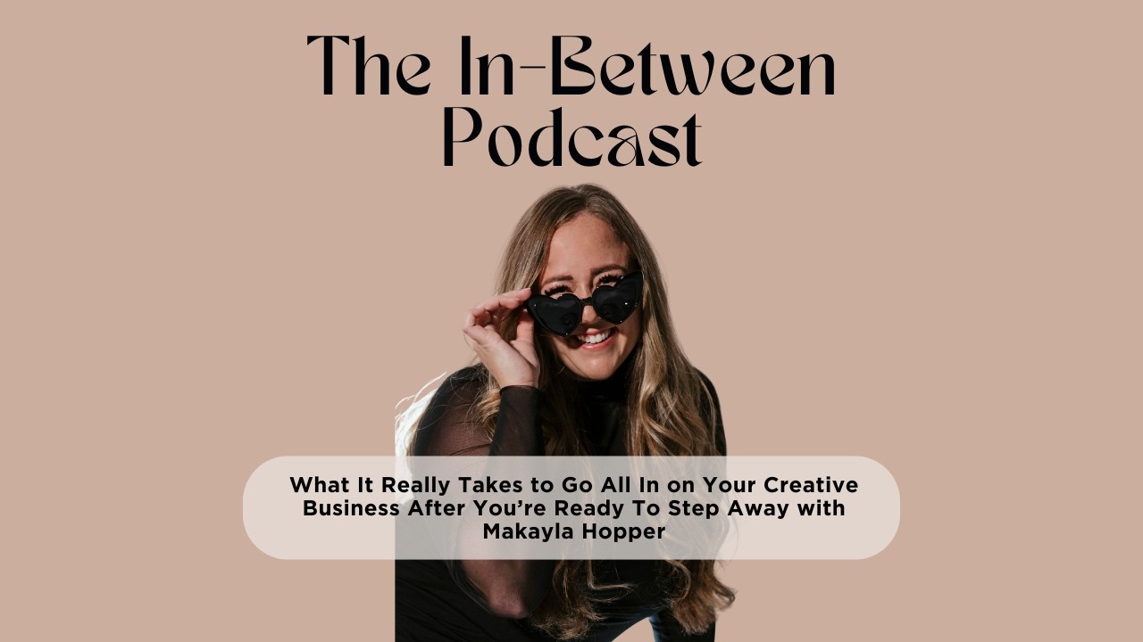 What It Really Takes to Go All In on Your Creative Business with Makayla Hopper