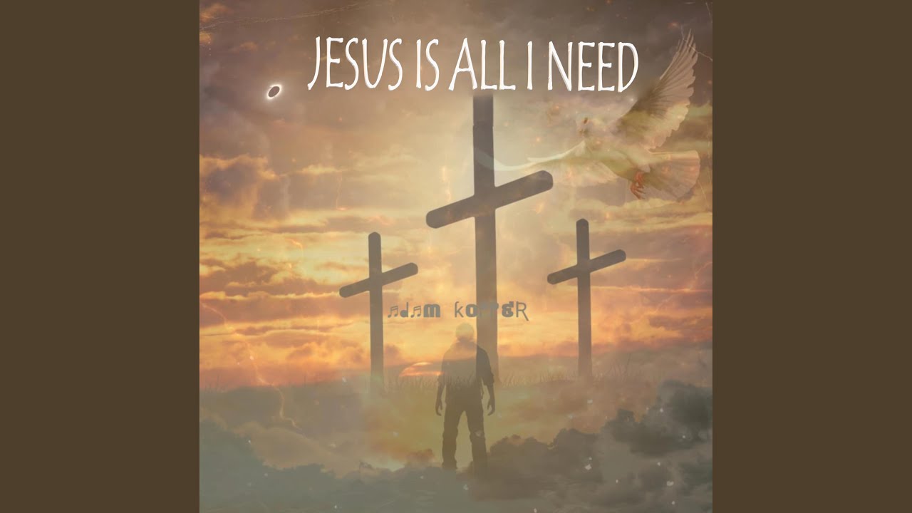 Jesus Is All I Need