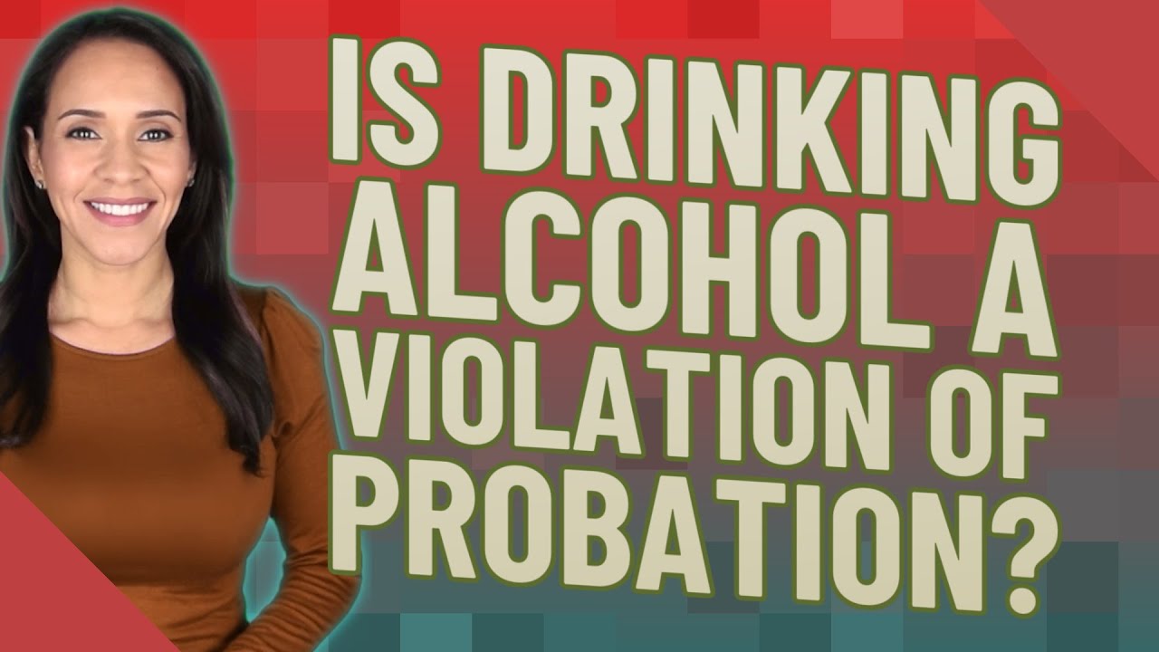 Is drinking alcohol a violation of probation?