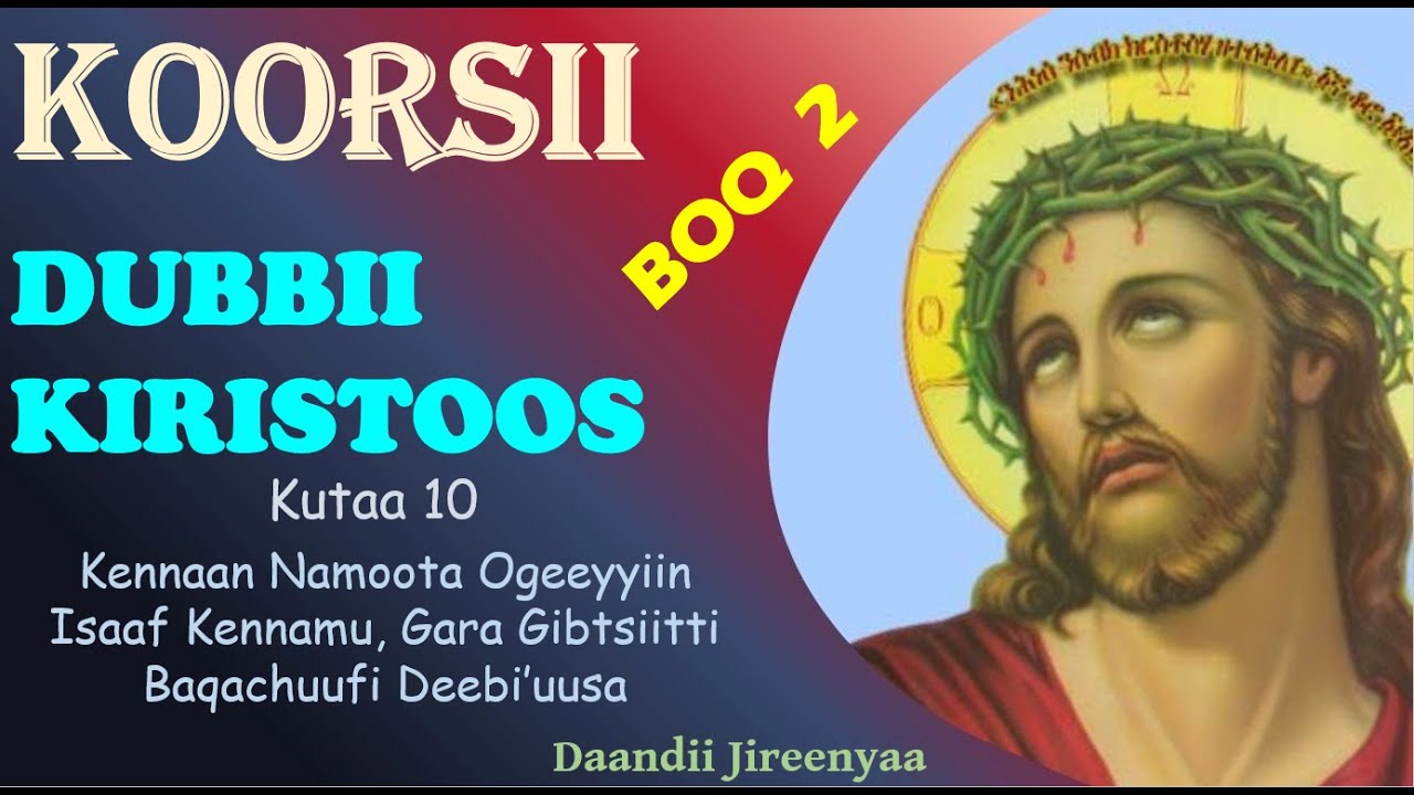 Kennaan Namoota Ogeeyyiin Isaaf Kennamu, Gibtsiitti Baqachuufi Deebi’usa - Dubbi Kiristoos boq 2 K10