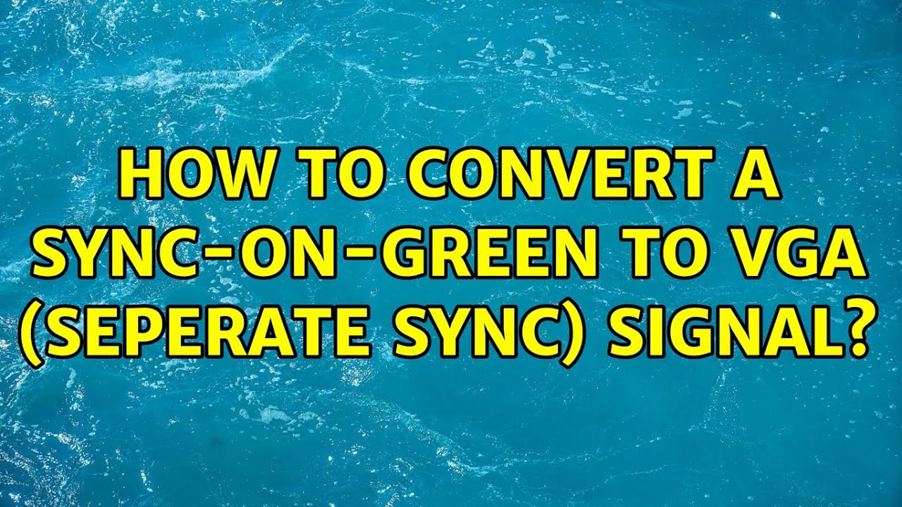 How to convert a Sync-on-green to VGA (seperate sync) signal?