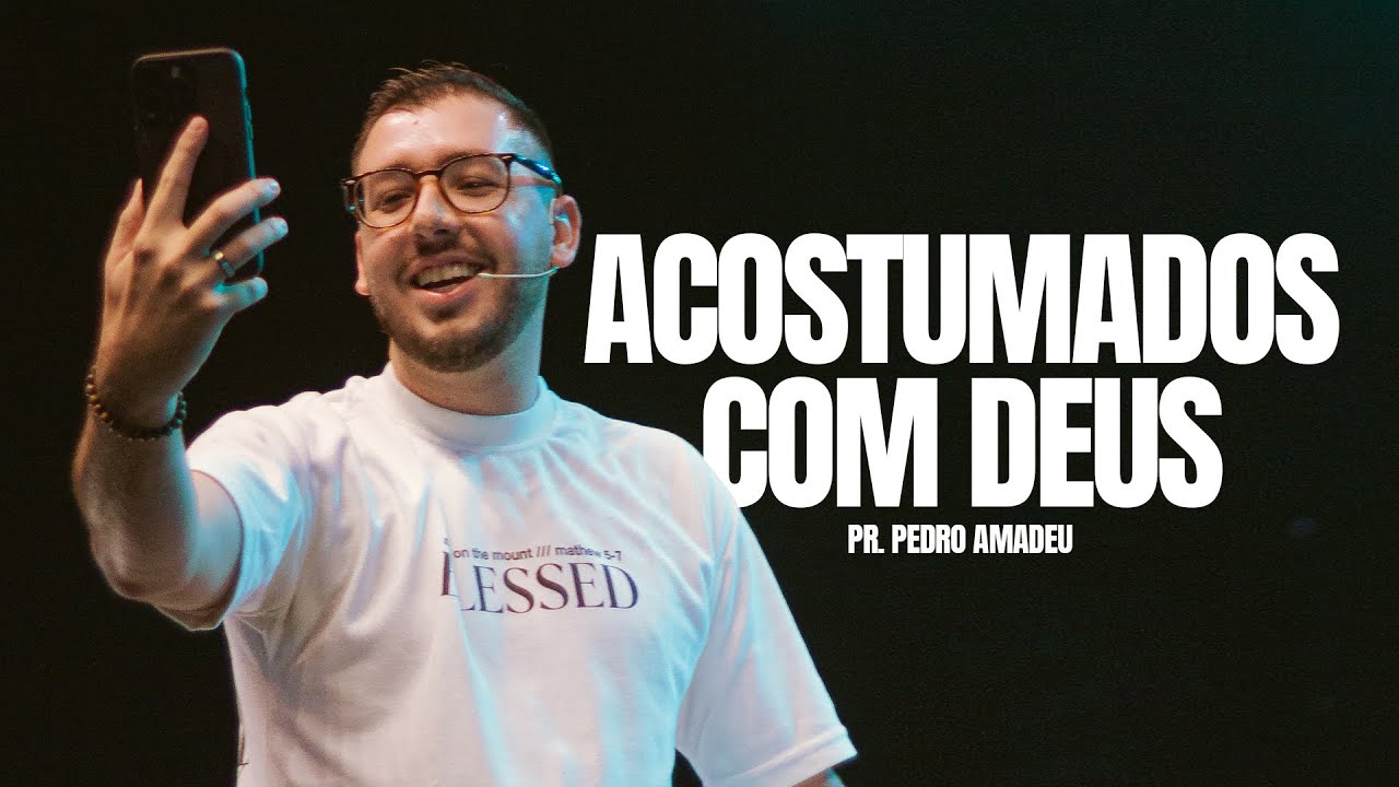 Pregação - Acostumados com Deus - Pr. Pedro Amadeu
