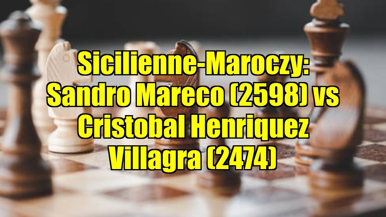 Sicilienne-Maroczy: Sandro Mareco (2598) vs Cristobal Henriquez Villagra (2474)