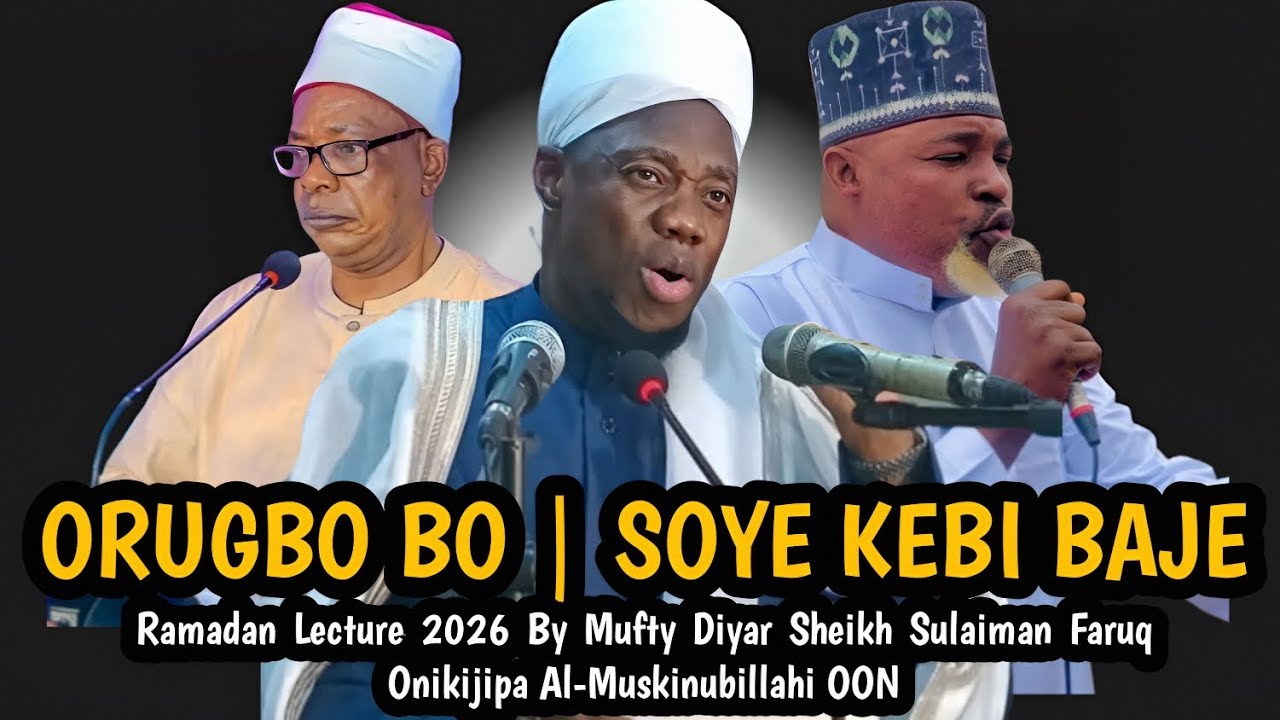 ORUGBO BO|SOYE KEBI BAJE|Ramadan Lecture 2026 By Mufty Diyar Sheikh Sulaiman Faruq Al-Muskinubillahi