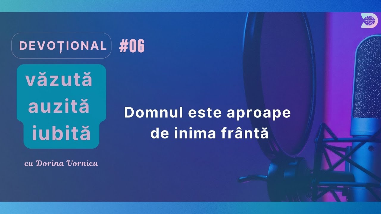 #06 Domnul este aproape de inima frântă/Văzută. Auzită. Iubită.