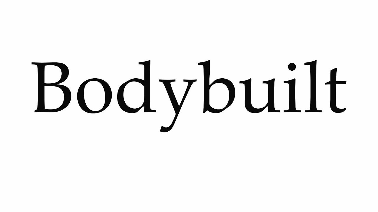 How to Pronounce Bodybuilt