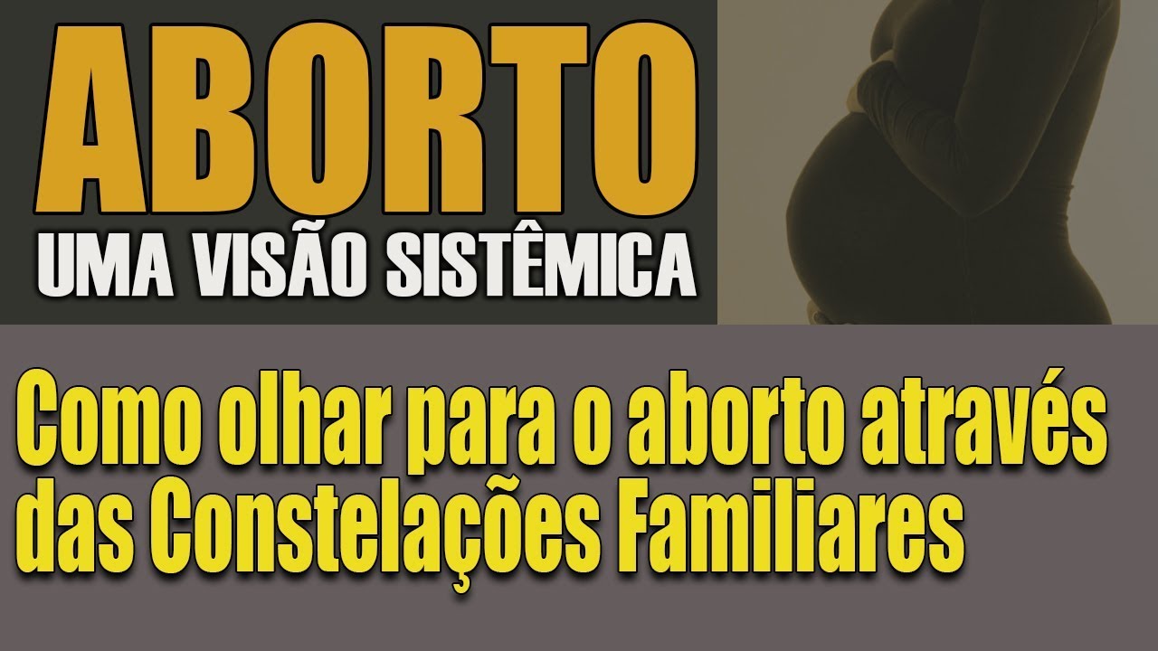 Aborto -  como olhar para o aborto através das constelações - uma visão sistêmica