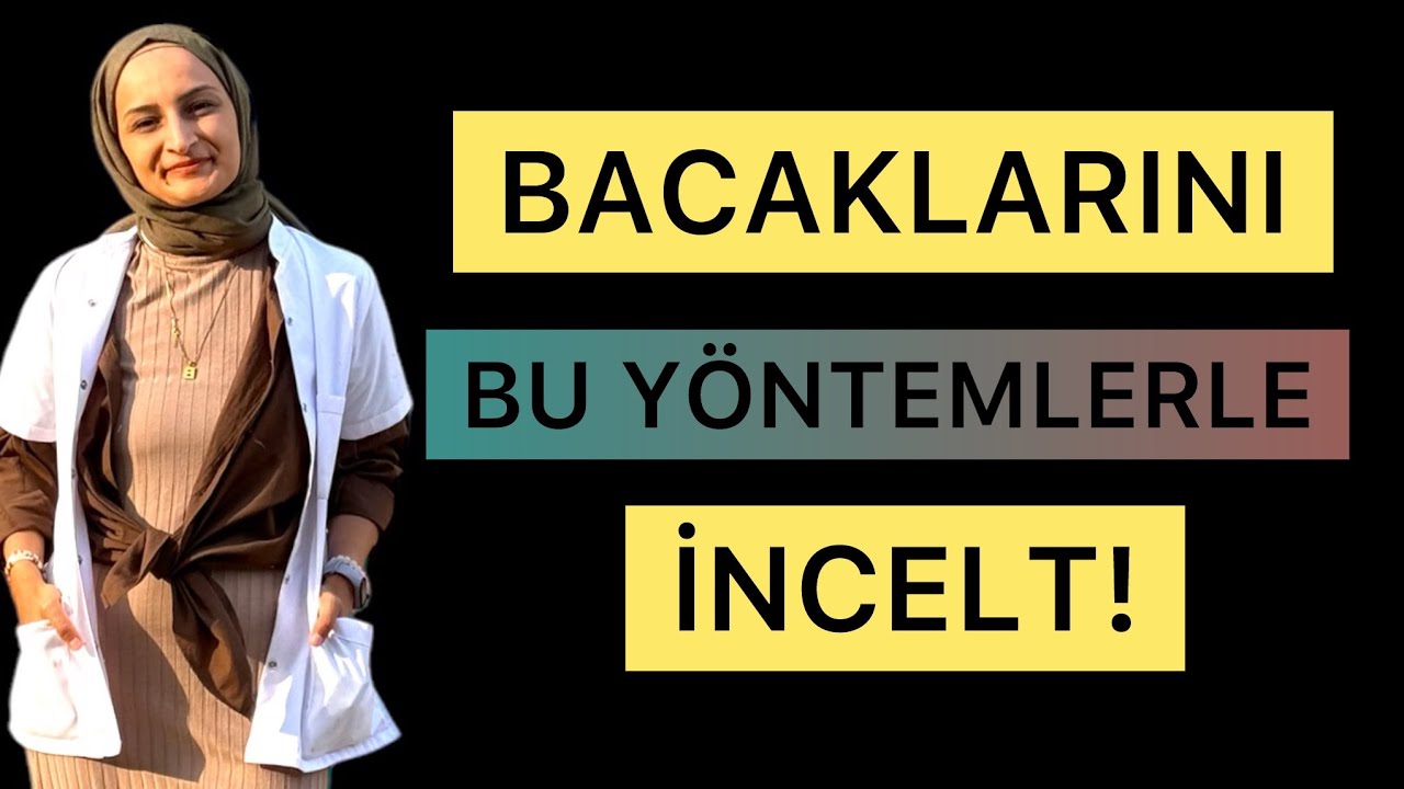 BACAKLARINI İNCELT ! 