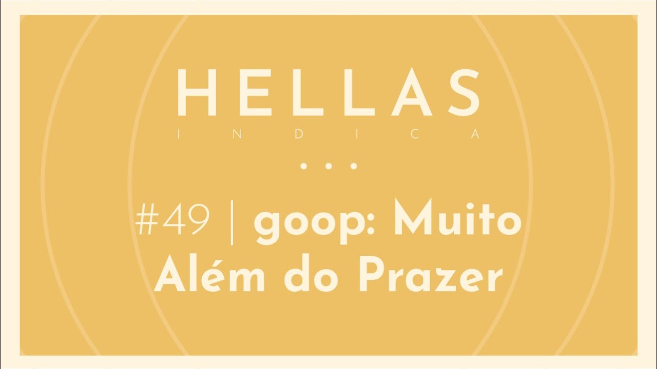 #49 - goop: Muito Al&eacute;m do Prazer, por Mariana | #HellasIndica