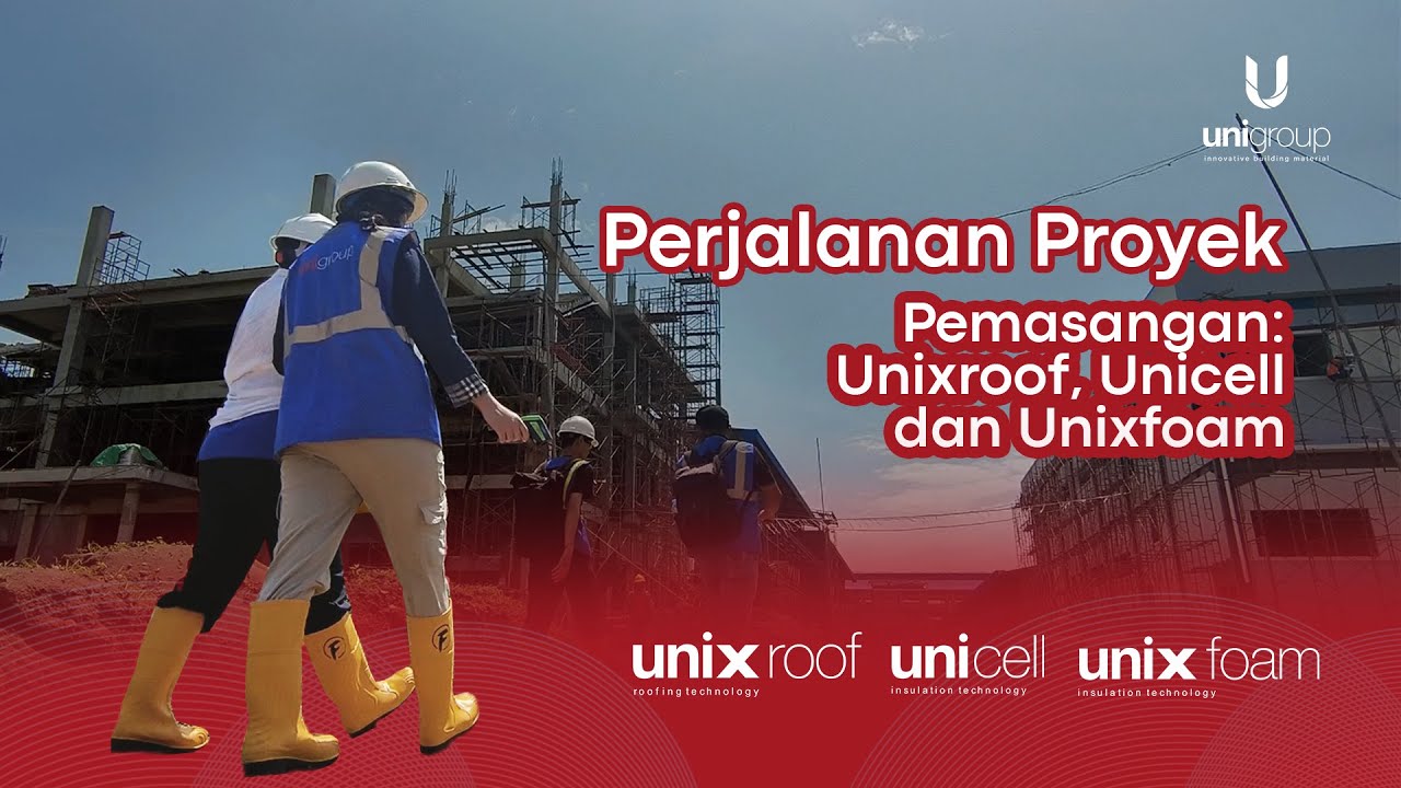 Perjalanan Proyek pemasangan UNIXROOF, UNICELL dan UNIXFOAM