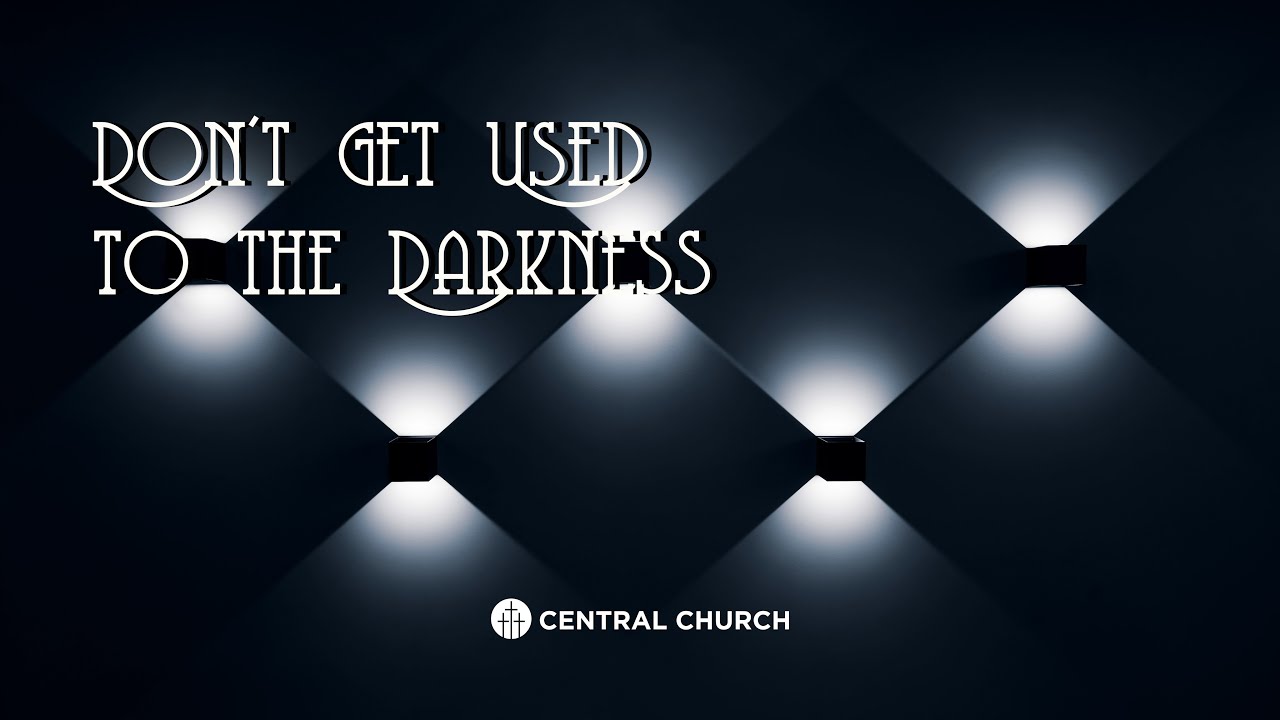 Don't Get Used to the Darkness - Aug 11, 2024 8:30 am - #centralchurchnc Live Stream