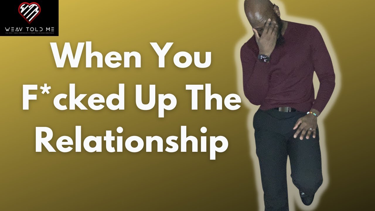 WHEN YOU SCREWED UP A RELATIONSHIP | How To Deal With The Regret Of Messing Up A Relationship