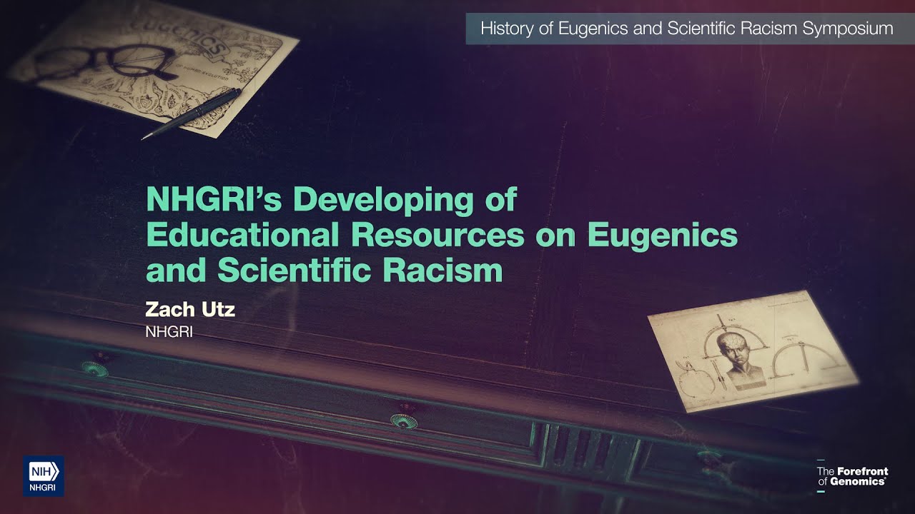 NHGRI’s Developing of Educational Resources on Eugenics and Scientific Racism - Zach Utz