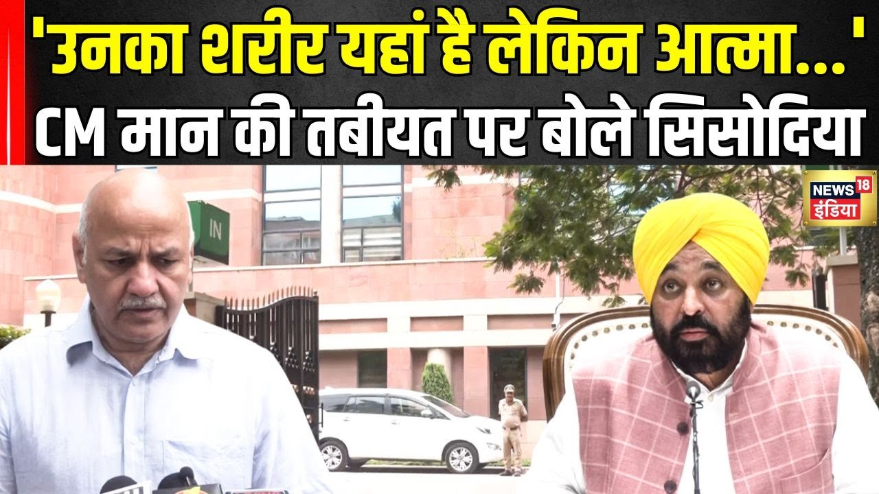 Bhagwant Mann Health Update: How is Bhagwant Mann's health now... Listen to Sisodia | N18V