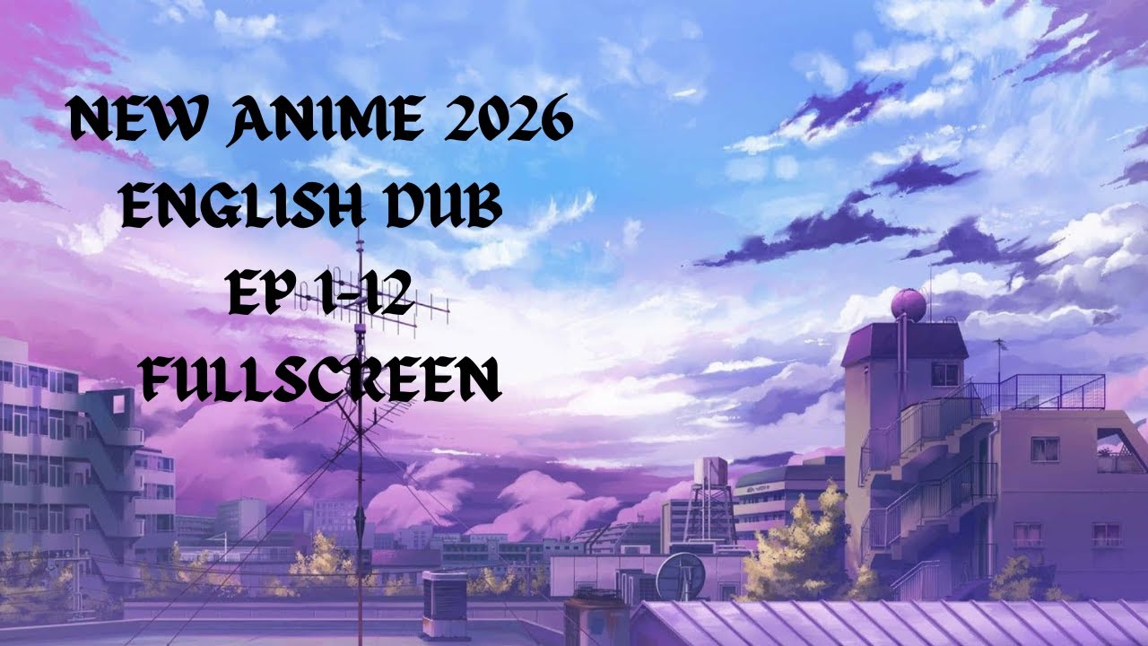 New Anime Full Screen English DUB EP 1-12 2026