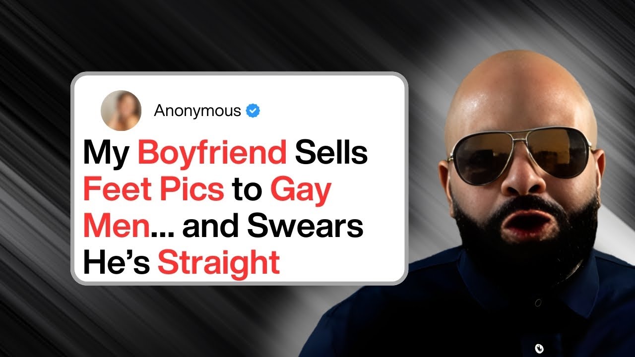 My Boyfriend Sells Feet Pics to Gay Men… and Swears He’s Straight...Make It Make Sense