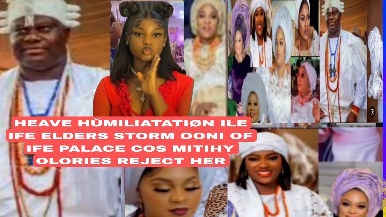 HEAVE HŬMILIATATIØN ILE IFE ELDERS STORM OONI OF IFE PALACE COS MITIHY OLORIES REJECT HER