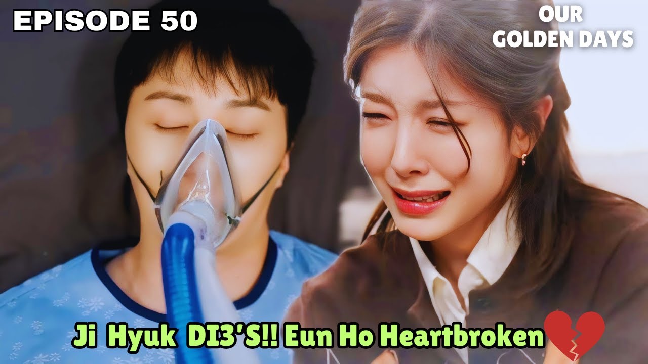 Our Golden Days | Episode 50 Preview | Ji Hyuk DI3S😭, Eun Oh Heart broken 💔|Jung Il Woo [MULTI SUBS]