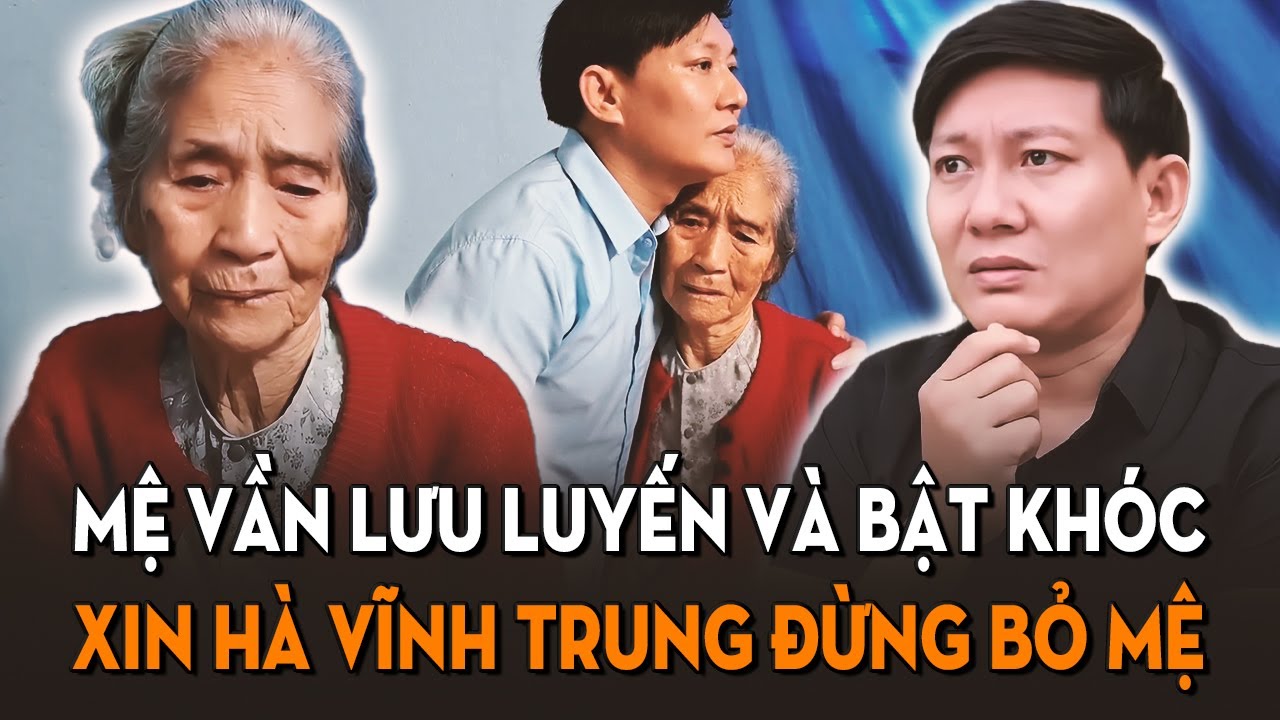 Mệ Vần bật khóc khi nhắc về đứa con năm xưa, mệ nói ca sĩ Hà Vĩnh Trung đừng bỏ mệ