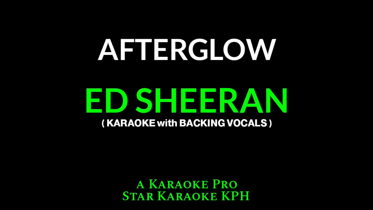 Ed Sheeran - Afterglow ( KARAOKE with BACKING VOCALS )