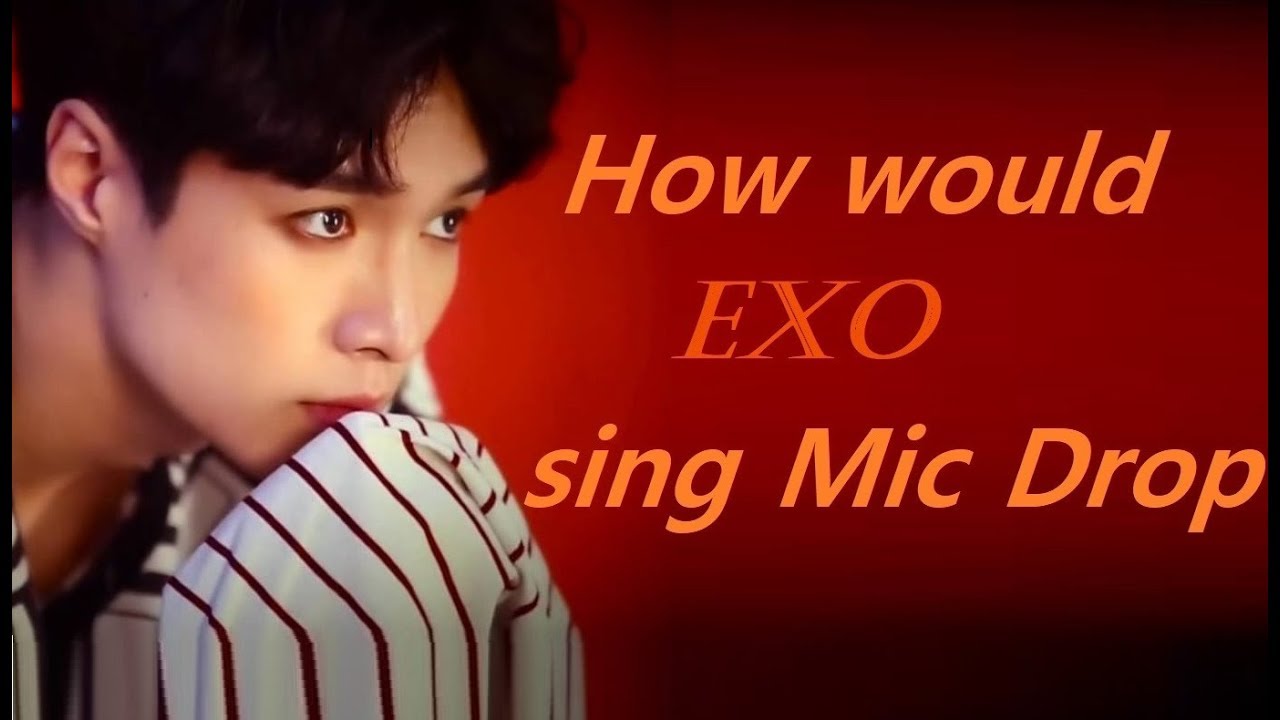 How would Exo sing Mic Drop by BTS [Line Distribution + MV]