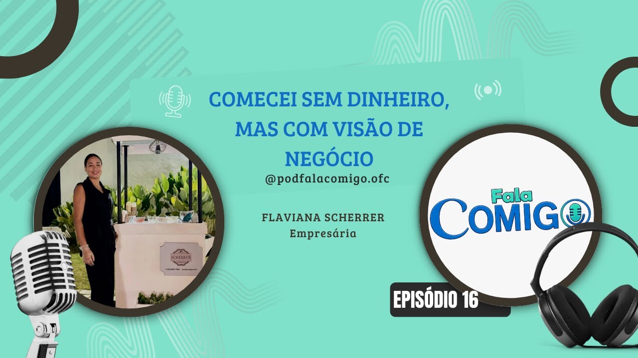 COMECEI SEM DINHEIRO, MAS COM VISÃO DE NEGÓCIO: FLAVIANA SCHERRER |  EP #016