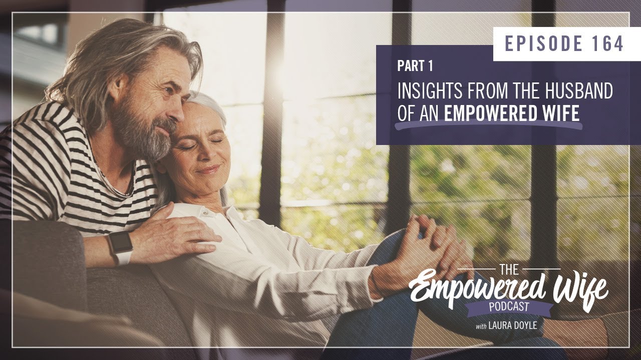 Insights from the Husband of an Empowered Wife: Pt 1 - Empowered Wife Podcast - Laura Doyle EP# 164