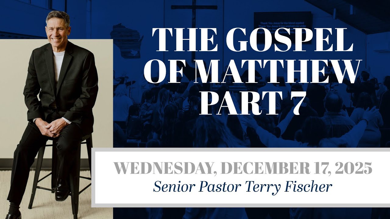 The Gospel of Matthew Part 7 | Senior Pastor Terry Fischer