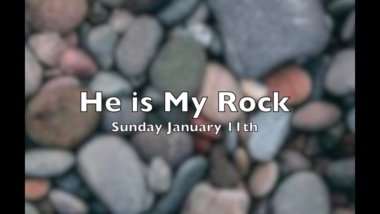 Sunday, January 11th: He is My Rock