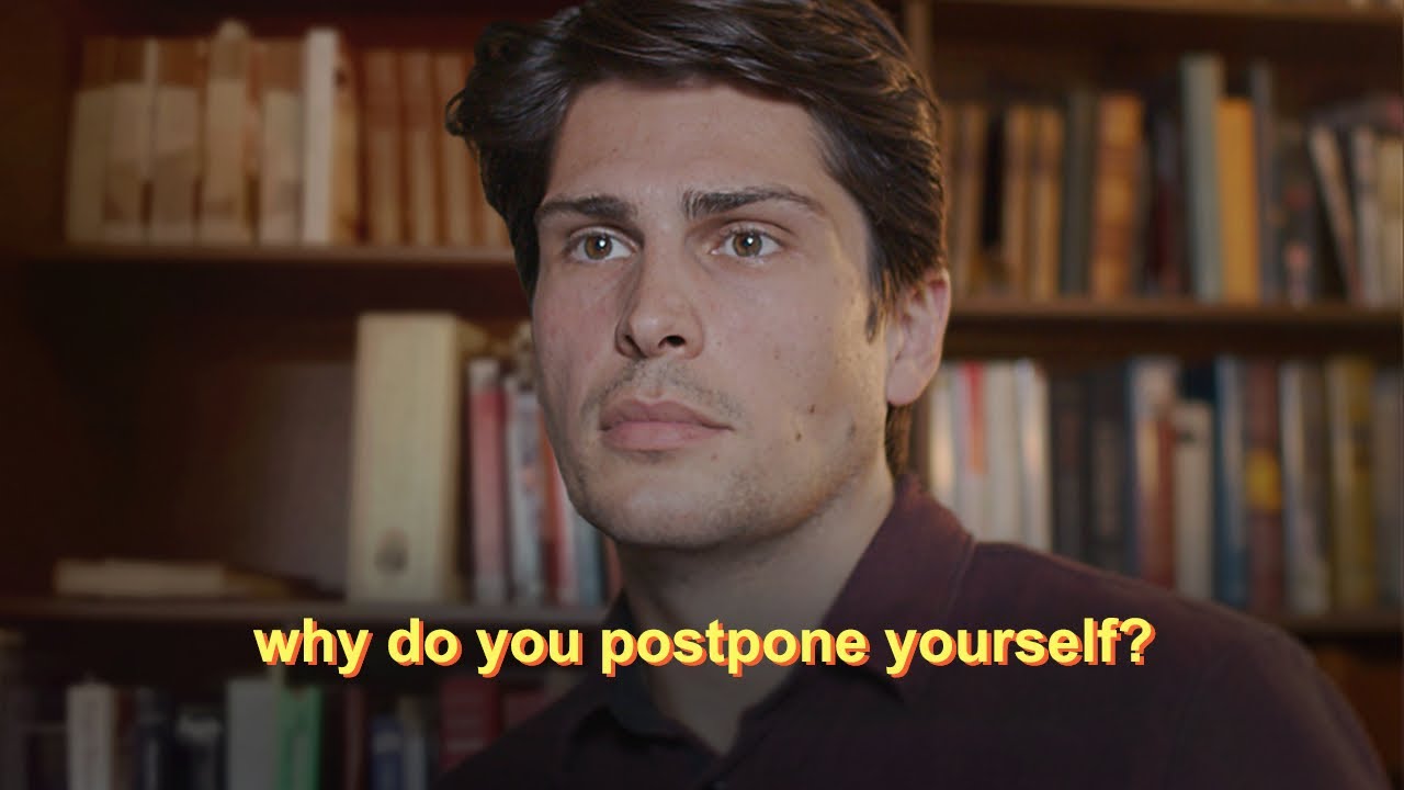 Why do you postpone yourself?