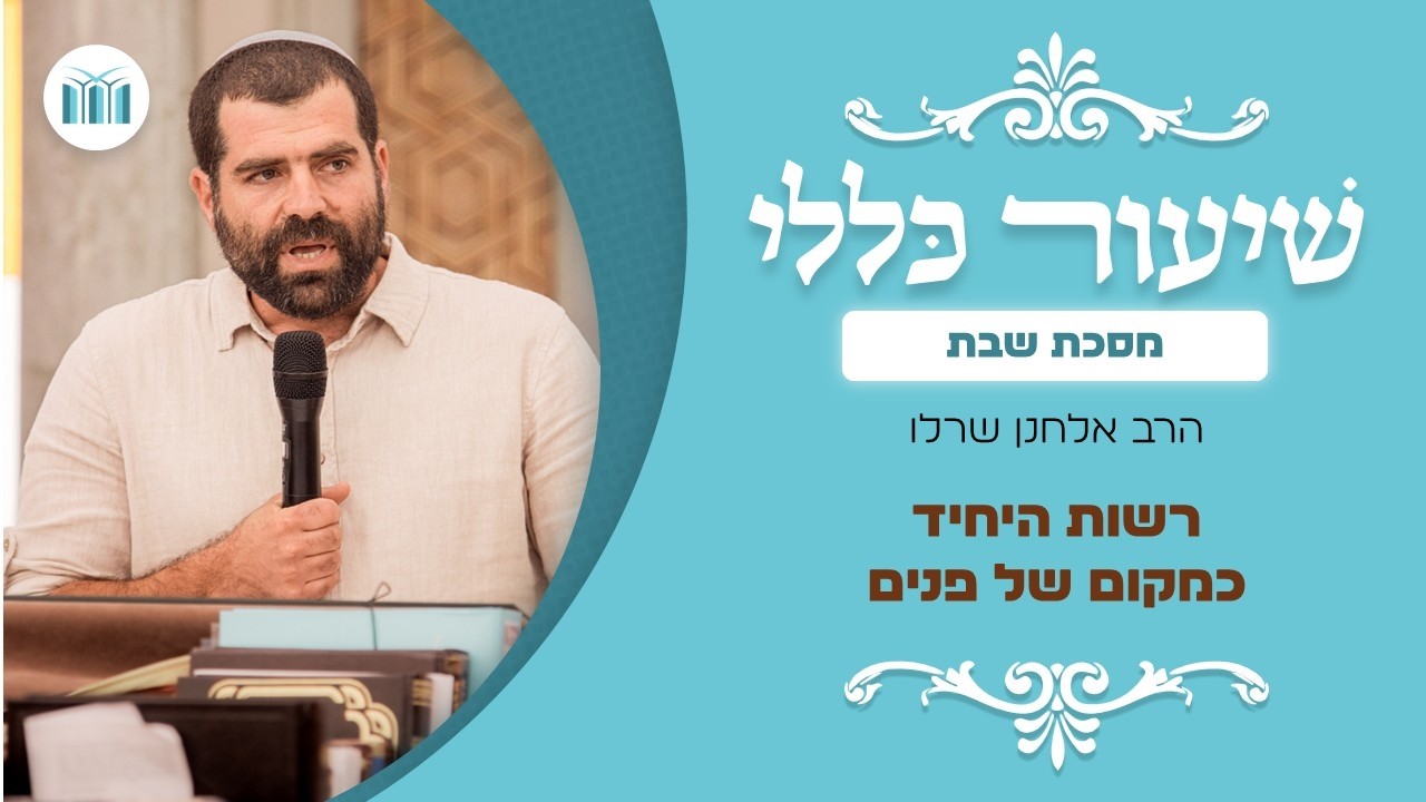 שיעור כללי - מסכת שבת | רשות היחיד כמקום של פנים | הרב אלחנן שרלו