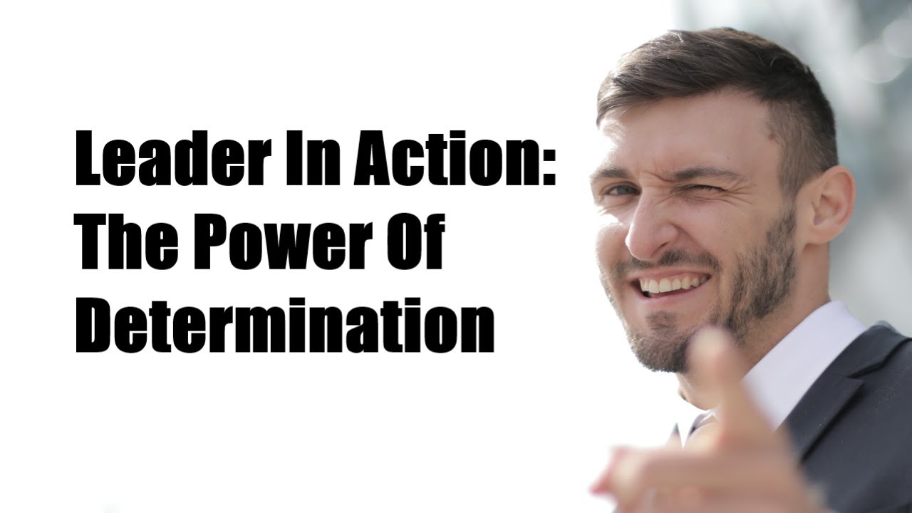 Leadership In Action: The Power Of Determination - Motivation