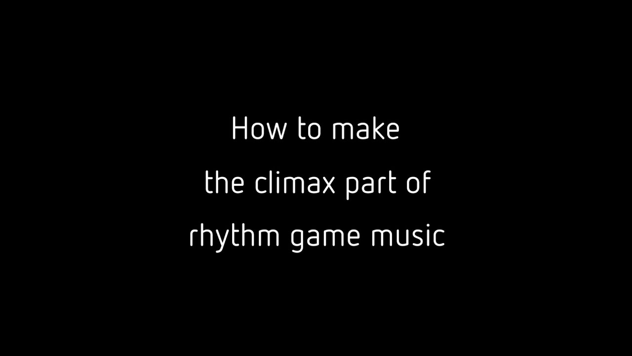 how to make the climax part of rhythm game music